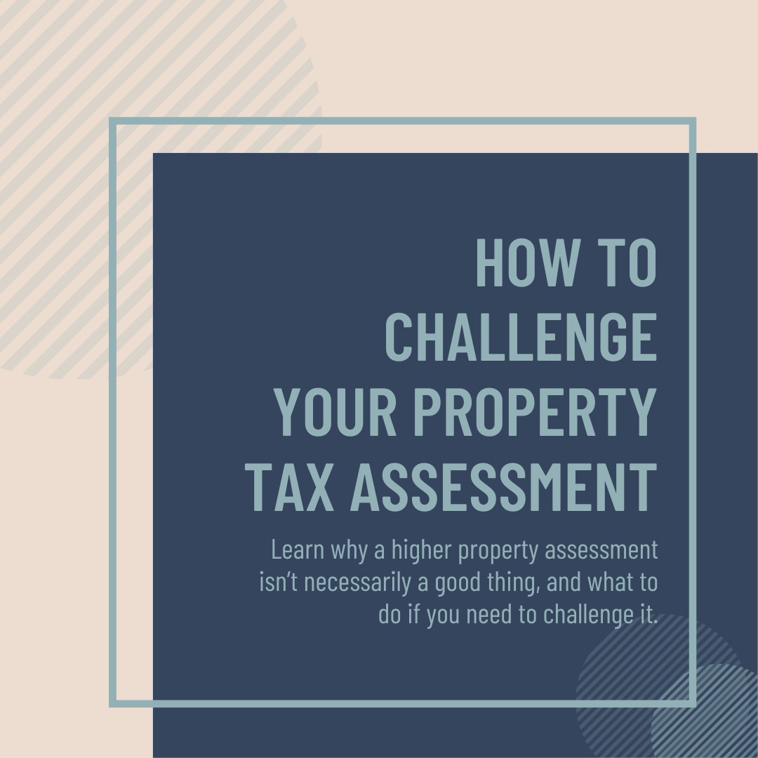 how to challend your property tax assessment. Learn why a higher property assessment isn't necessarily a good thing and what to do if you need to challenge it.