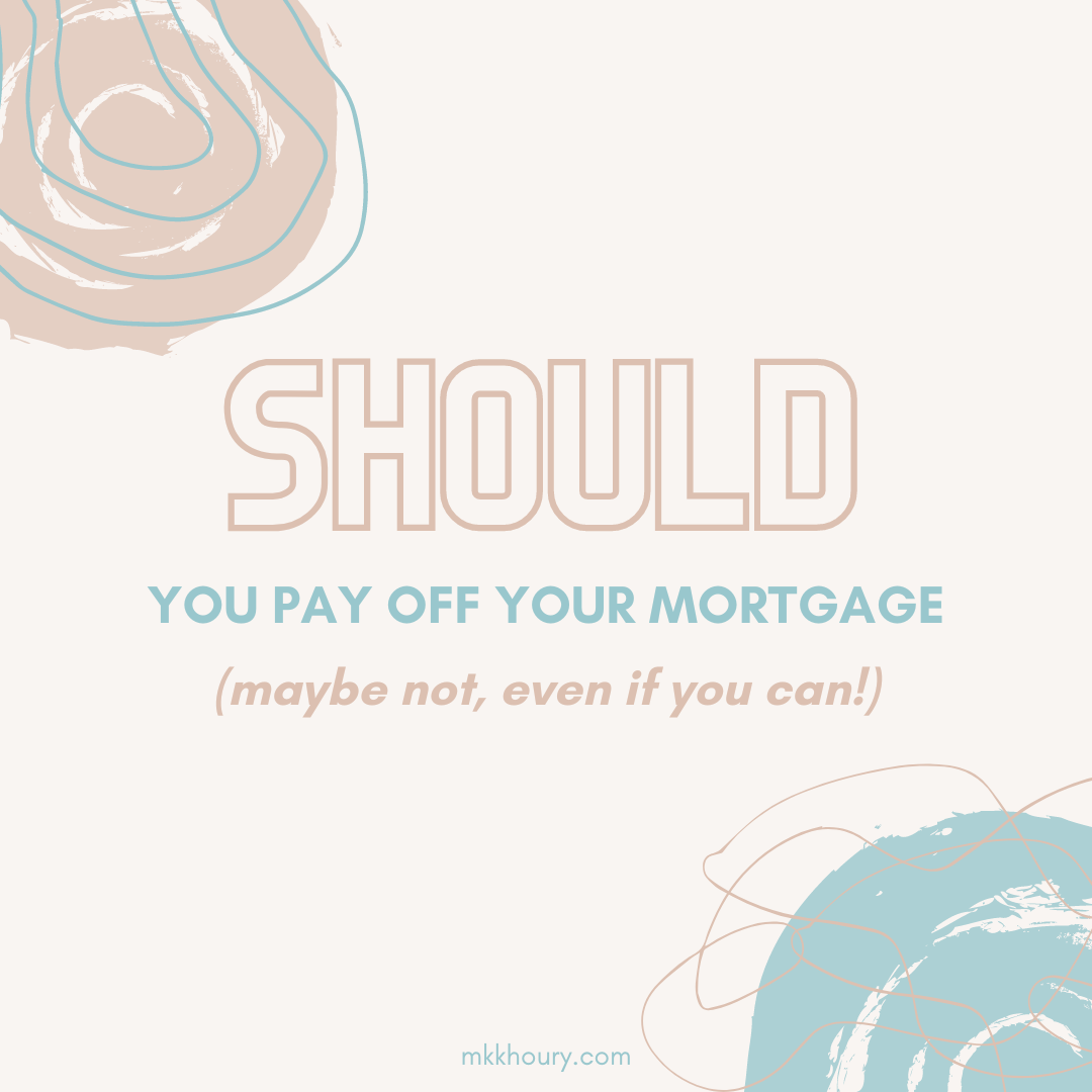 Should you pay off your mortgage? Maybe not, even if you can!